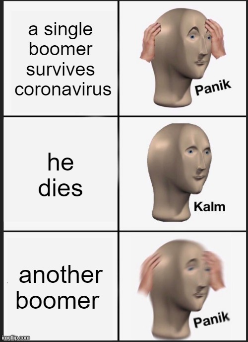 Panik Kalm Panik | a single boomer survives  coronavirus; he dies; another boomer | image tagged in memes,panik kalm panik | made w/ Imgflip meme maker