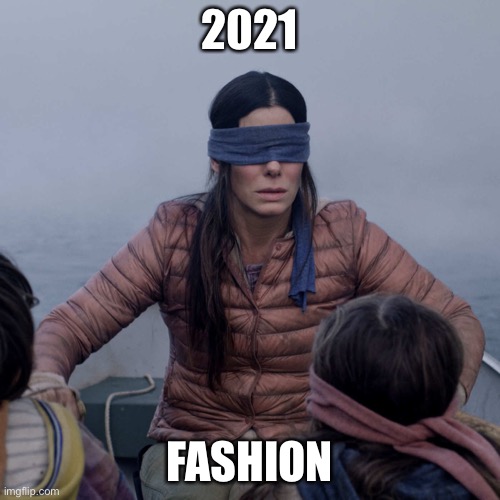 Bird Box | 2021; FASHION | image tagged in memes,bird box | made w/ Imgflip meme maker