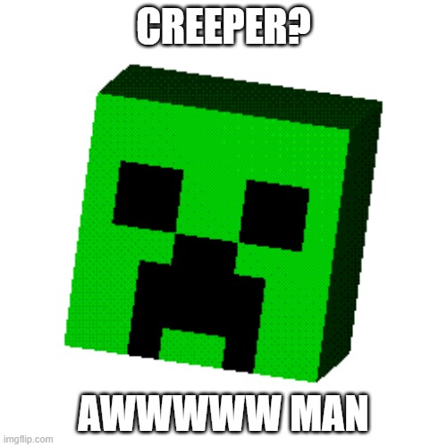 Creeper Aw Man | CREEPER? AWWWWW MAN | image tagged in creeper,aw man,meme,memes | made w/ Imgflip meme maker