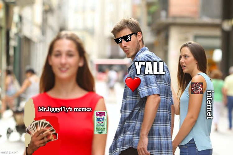 Distracted Boyfriend | Y'ALL; Mr.JiggyFly's memes; internet | image tagged in memes,distracted boyfriend | made w/ Imgflip meme maker