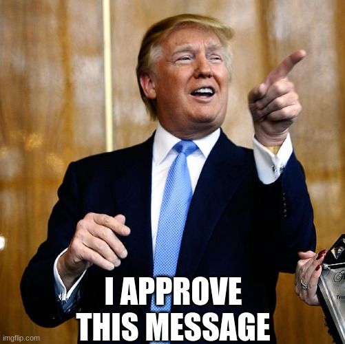 Donal Trump Birthday | I APPROVE THIS MESSAGE | image tagged in donal trump birthday | made w/ Imgflip meme maker