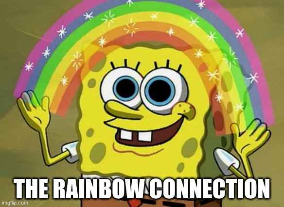 Imagination Spongebob Meme | THE RAINBOW CONNECTION | image tagged in memes,imagination spongebob | made w/ Imgflip meme maker