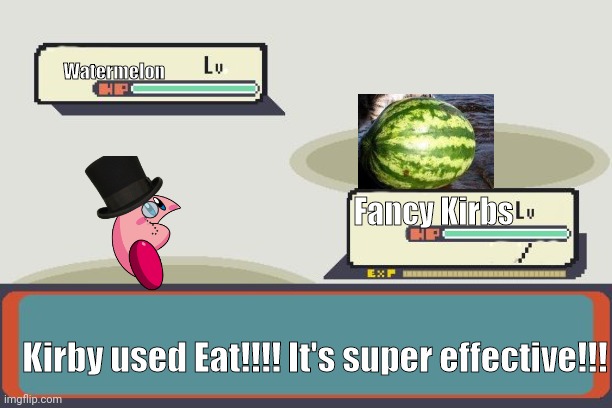 Pokemon Battle | Watermelon; Fancy Kirbs; Kirby used Eat!!!! It's super effective!!! | image tagged in pokemon battle | made w/ Imgflip meme maker