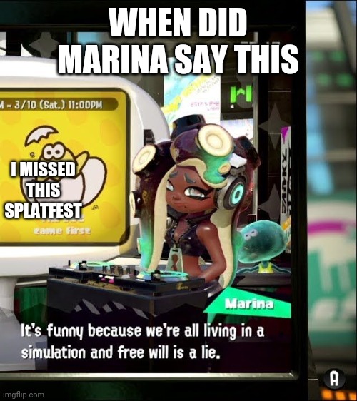 Splatoon 2 Free Will Is A Lie |  WHEN DID MARINA SAY THIS; I MISSED THIS SPLATFEST | image tagged in splatoon 2 free will is a lie | made w/ Imgflip meme maker