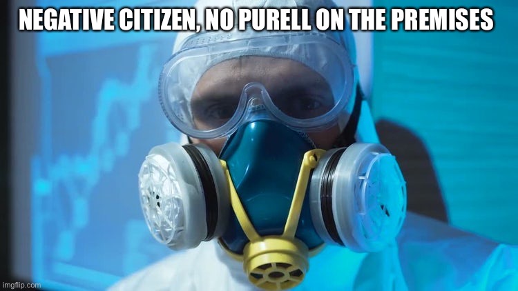 Retail life be like | NEGATIVE CITIZEN, NO PURELL ON THE PREMISES | image tagged in coronavirus,hand sanitizer,memes,funny,2020 | made w/ Imgflip meme maker