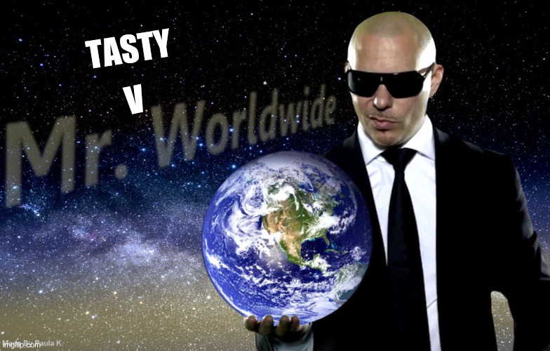 Mr Worldwide | TASTY V | image tagged in mr worldwide | made w/ Imgflip meme maker