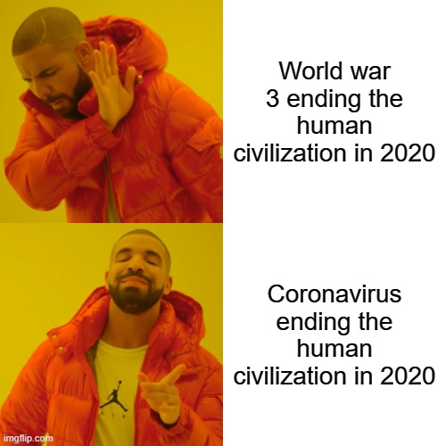 Drake Hotline Bling Meme | World war 3 ending the human civilization in 2020; Coronavirus ending the human civilization in 2020 | image tagged in memes,drake hotline bling | made w/ Imgflip meme maker