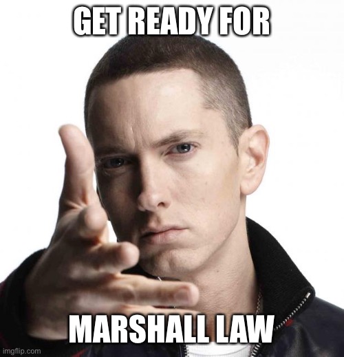 Eminem video game logic |  GET READY FOR; MARSHALL LAW | image tagged in eminem video game logic | made w/ Imgflip meme maker