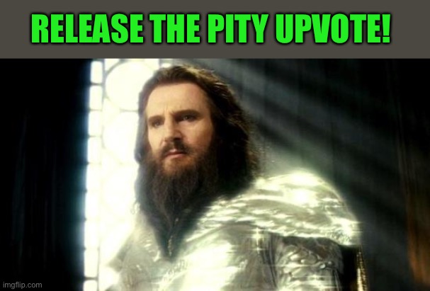 Release the Kraken | RELEASE THE PITY UPVOTE! | image tagged in release the kraken | made w/ Imgflip meme maker