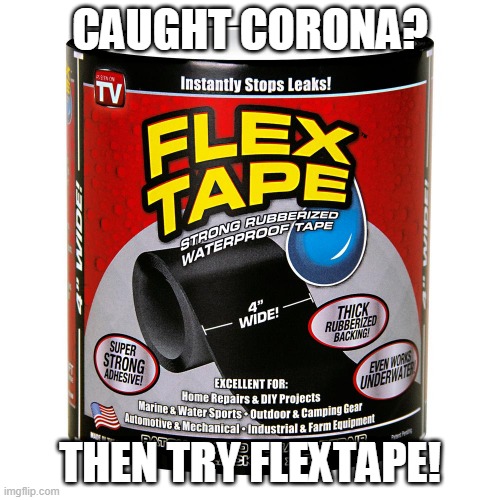 CAUGHT CORONA? THEN TRY FLEXTAPE! | image tagged in coronavirus,flex tape,funny,memes | made w/ Imgflip meme maker