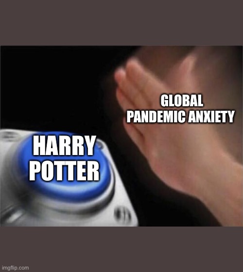 Blank Nut Button | GLOBAL PANDEMIC ANXIETY; HARRY POTTER | image tagged in memes,blank nut button | made w/ Imgflip meme maker