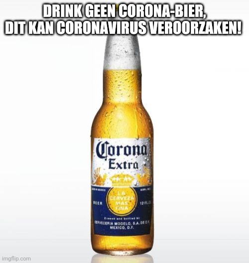 Corona | DRINK GEEN CORONA-BIER, DIT KAN CORONAVIRUS VEROORZAKEN! | image tagged in memes,corona | made w/ Imgflip meme maker