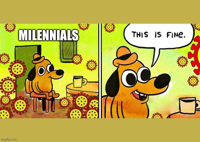 Millennials | MILENNIALS | image tagged in meanwhile in florida,millennials,covid 19 | made w/ Imgflip meme maker