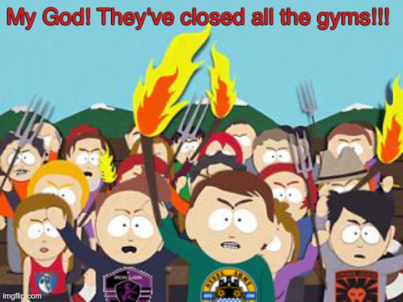Pitchforks and torches at the gym. | My God! They've closed all the gyms!!! | image tagged in gym,fitness | made w/ Imgflip meme maker