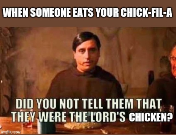 When someone eats your Chick-fil-A | image tagged in chick-fil-a,nacho libre,lord's chicken,christianity | made w/ Imgflip meme maker