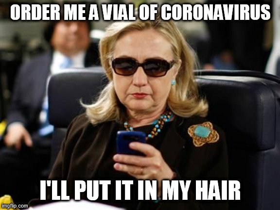 Hillary Clinton Cellphone Meme | ORDER ME A VIAL OF CORONAVIRUS I'LL PUT IT IN MY HAIR | image tagged in memes,hillary clinton cellphone | made w/ Imgflip meme maker