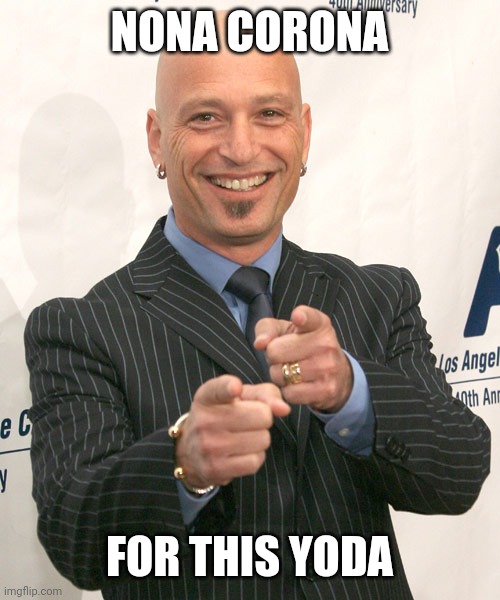 howie mandel | NONA CORONA; FOR THIS YODA | image tagged in howie mandel | made w/ Imgflip meme maker