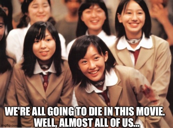 Battle Royale, Japanese cult classic from 2000 | WE'RE ALL GOING TO DIE IN THIS MOVIE.  
WELL, ALMOST ALL OF US... | image tagged in aki maeda,battle royale | made w/ Imgflip meme maker