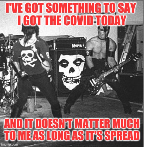One Last Caress | I'VE GOT SOMETHING TO SAY 
I GOT THE COVID TODAY; AND IT DOESN'T MATTER MUCH TO ME AS LONG AS IT'S SPREAD | image tagged in one last caress | made w/ Imgflip meme maker