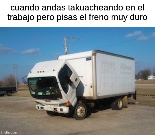 Okay Truck | cuando andas takuacheando en el trabajo pero pisas el freno muy duro | image tagged in memes,okay truck | made w/ Imgflip meme maker
