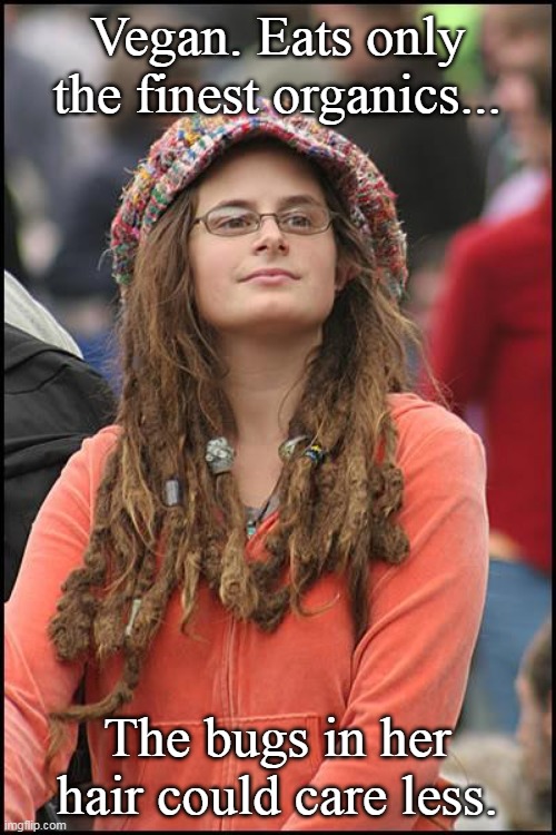 College Liberal | Vegan. Eats only the finest organics... The bugs in her hair could care less. | image tagged in memes,college liberal,bad hair,vegan | made w/ Imgflip meme maker