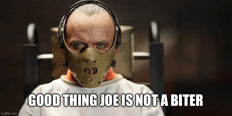 GOOD THING JOE IS NOT A BITER | made w/ Imgflip meme maker