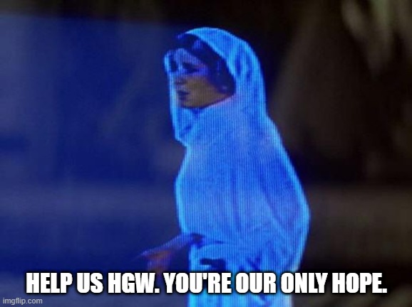 help me obi wan | HELP US HGW. YOU'RE OUR ONLY HOPE. | image tagged in help me obi wan | made w/ Imgflip meme maker