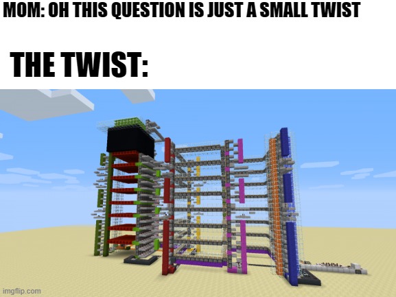 MOM: OH THIS QUESTION IS JUST A SMALL TWIST; THE TWIST: | image tagged in math | made w/ Imgflip meme maker