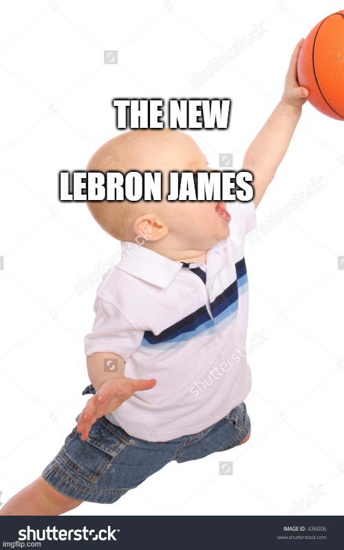 baby basketball dunk | THE NEW; LEBRON JAMES | image tagged in baby basketball dunk | made w/ Imgflip meme maker