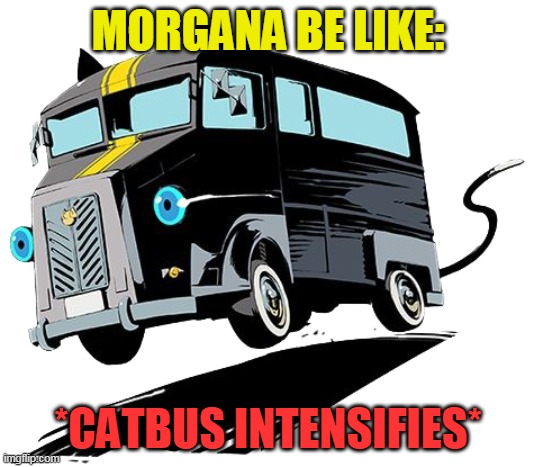MORGANA BE LIKE: *CATBUS INTENSIFIES* | made w/ Imgflip meme maker