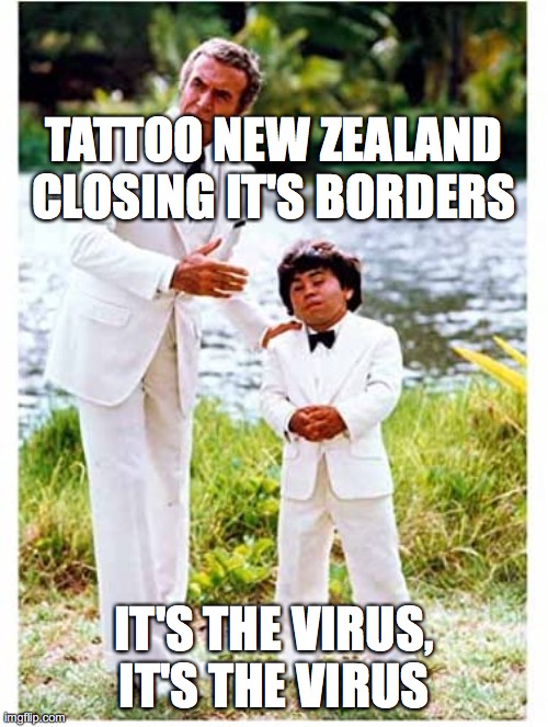 TATTOO NEW ZEALAND CLOSING IT'S BORDERS; IT'S THE VIRUS, IT'S THE VIRUS | image tagged in coronavirus | made w/ Imgflip meme maker