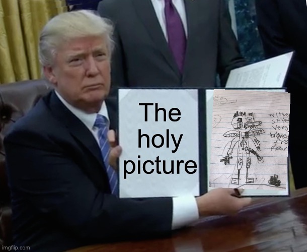 Trump Bill Signing Meme | The holy picture | image tagged in memes,trump bill signing | made w/ Imgflip meme maker
