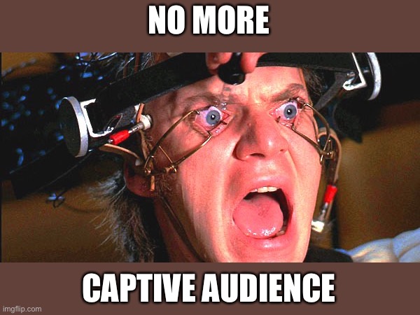 NO MORE CAPTIVE AUDIENCE | made w/ Imgflip meme maker