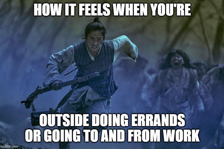 How it feels to go outside during the COVID-19 City Quarantine | HOW IT FEELS WHEN YOU'RE; OUTSIDE DOING ERRANDS OR GOING TO AND FROM WORK | image tagged in covid-19,ncov,covid19,kingdom,social distancing | made w/ Imgflip meme maker