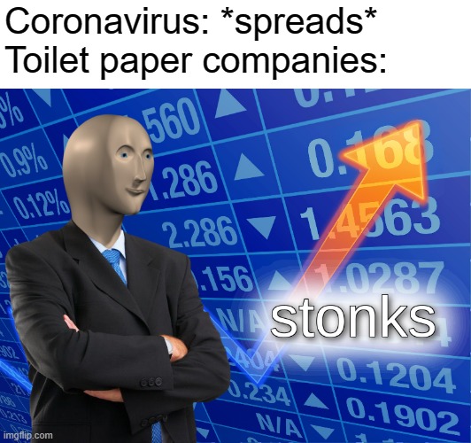 stonks | Coronavirus: *spreads*
Toilet paper companies: | image tagged in stonks | made w/ Imgflip meme maker