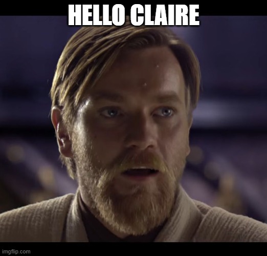 Hello there | HELLO CLAIRE | image tagged in hello there | made w/ Imgflip meme maker