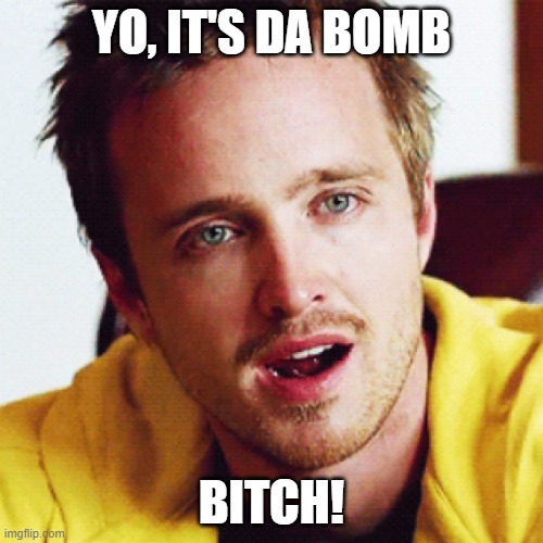 Jesse Pinkman | YO, IT'S DA BOMB; BITCH! | image tagged in jesse pinkman | made w/ Imgflip meme maker