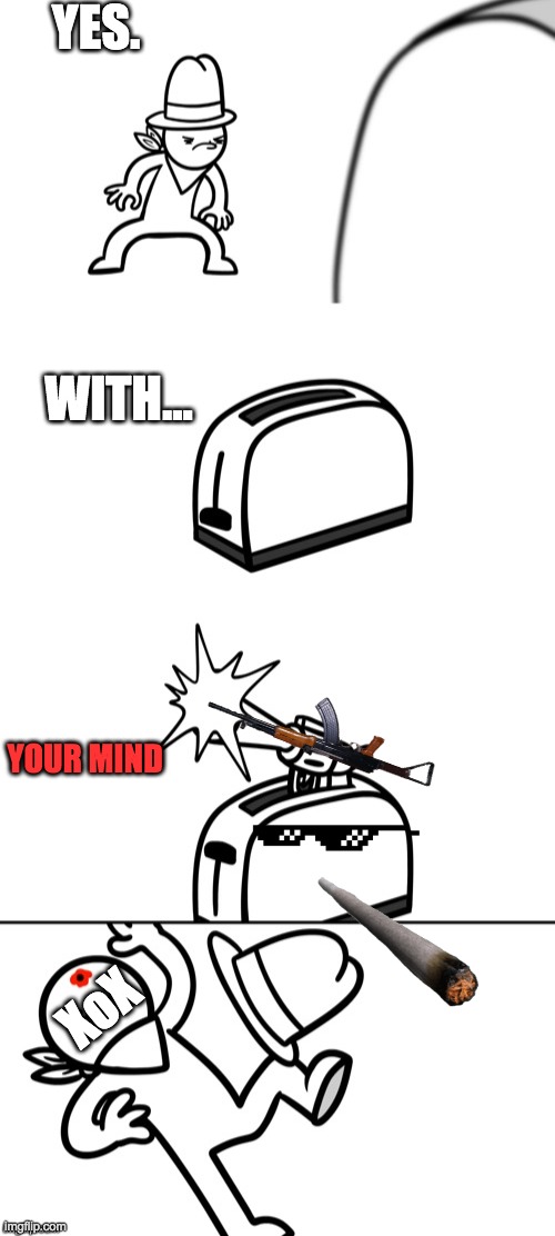 Toaster Gun | YES. WITH... YOUR MIND; XoX | image tagged in toaster gun | made w/ Imgflip meme maker