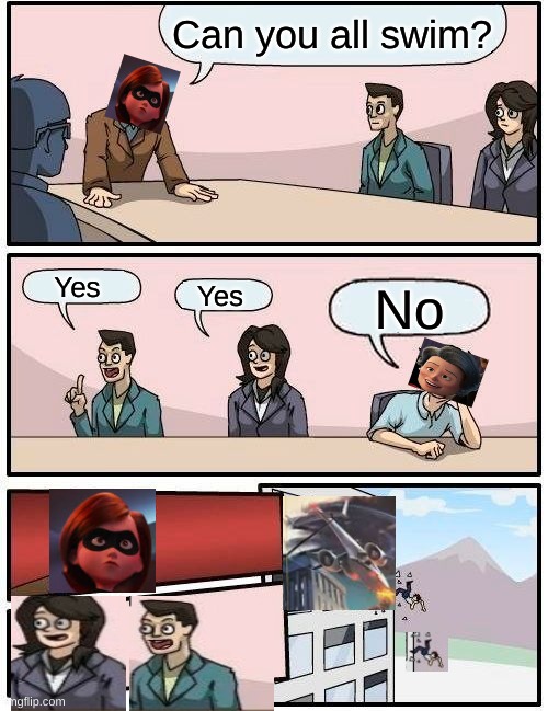 Boardroom Meeting Suggestion Meme | Can you all swim? Yes; Yes; No | image tagged in memes,boardroom meeting suggestion | made w/ Imgflip meme maker