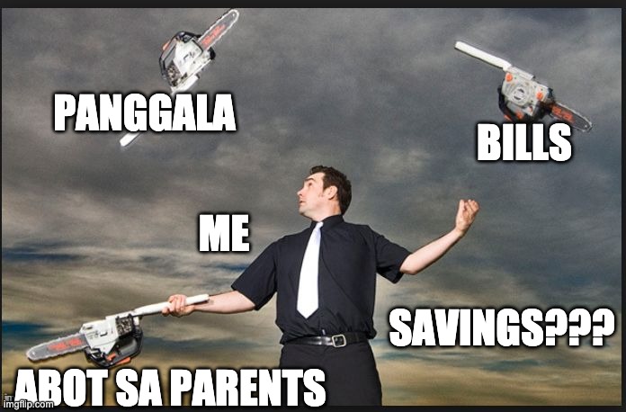 Juggling Chainsaws | BILLS; PANGGALA; ME; SAVINGS??? ABOT SA PARENTS | image tagged in juggling chainsaws | made w/ Imgflip meme maker