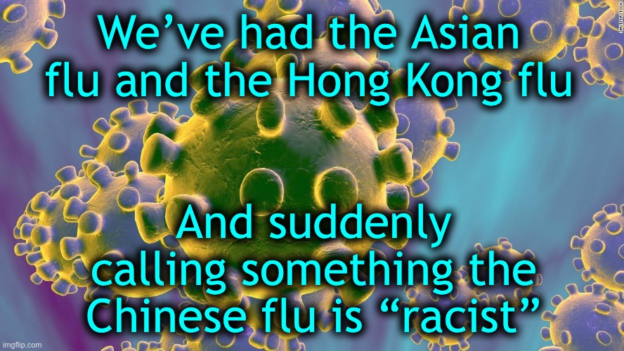 President Trump can’t catch a break | We’ve had the Asian flu and the Hong Kong flu; And suddenly calling something the Chinese flu is “racist” | image tagged in coronavirus,asian flu,hong kong flu,give him a break | made w/ Imgflip meme maker