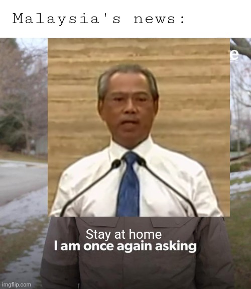 Malaysia's news:; Stay at home | image tagged in memes,bernie i am once again asking for your support | made w/ Imgflip meme maker