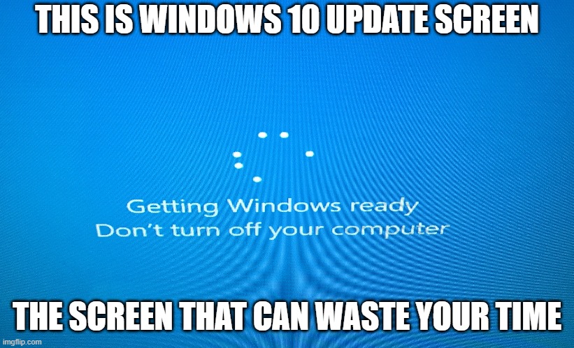 Something about Windows 10 Update Screen | THIS IS WINDOWS 10 UPDATE SCREEN; THE SCREEN THAT CAN WASTE YOUR TIME | image tagged in windows 10 update | made w/ Imgflip meme maker