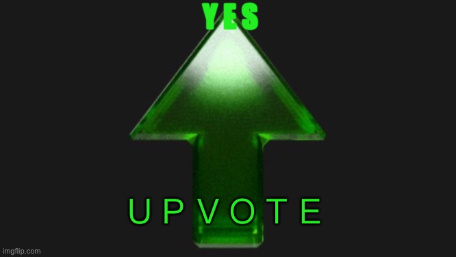 Upvote | ＵＰＶＯＴＥ Y E S | image tagged in upvote | made w/ Imgflip meme maker