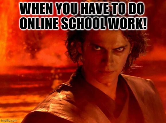 You Underestimate My Power Meme | WHEN YOU HAVE TO DO 
ONLINE SCHOOL WORK! | image tagged in memes,you underestimate my power | made w/ Imgflip meme maker