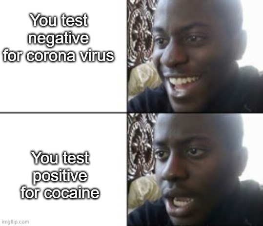 You test negative for corona virus; You test positive for cocaine | image tagged in memes | made w/ Imgflip meme maker