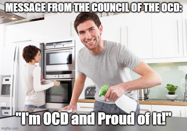 Council of OCD- Proud of It! | MESSAGE FROM THE COUNCIL OF THE OCD:; "I'm OCD and Proud of It!" | image tagged in coronavirus,ocd | made w/ Imgflip meme maker