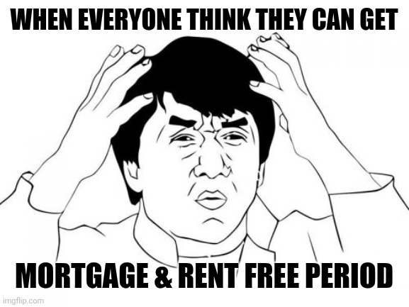 Jackie Chan WTF Meme | WHEN EVERYONE THINK THEY CAN GET; MORTGAGE & RENT FREE PERIOD | image tagged in memes,jackie chan wtf | made w/ Imgflip meme maker