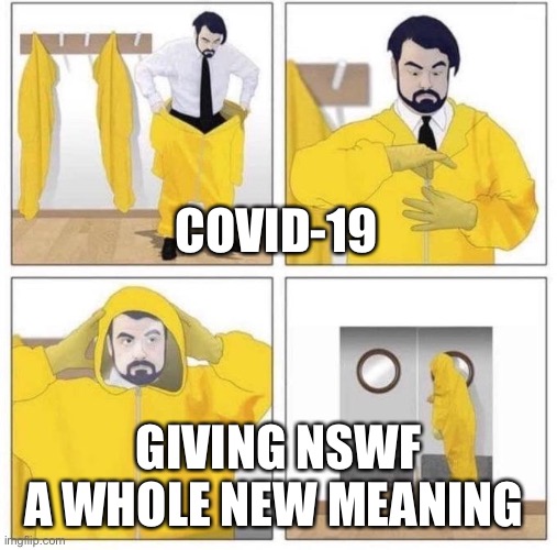 man putting on hazmat suit | COVID-19; GIVING NSWF
A WHOLE NEW MEANING | image tagged in man putting on hazmat suit | made w/ Imgflip meme maker