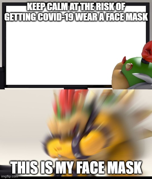 Bowser and Bowser Jr. NSFW | KEEP CALM AT THE RISK OF GETTING COVID-19 WEAR A FACE MASK; THIS IS MY FACE MASK | image tagged in bowser and bowser jr nsfw | made w/ Imgflip meme maker